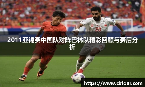 2011亚锦赛中国队对阵巴林队精彩回顾与赛后分析
