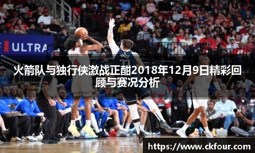 火箭队与独行侠激战正酣2018年12月9日精彩回顾与赛况分析