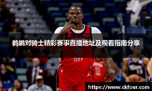 鹈鹕对骑士精彩赛事直播地址及观看指南分享
