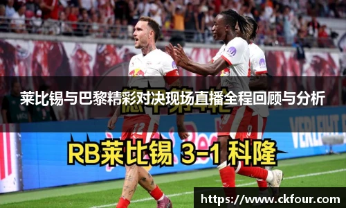 莱比锡与巴黎精彩对决现场直播全程回顾与分析