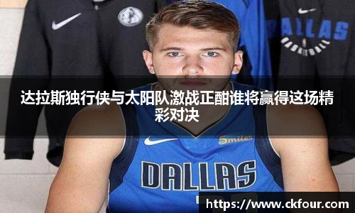 达拉斯独行侠与太阳队激战正酣谁将赢得这场精彩对决